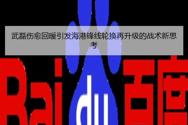 武磊伤愈回暖引发海港锋线轮换再升级的战术新思考